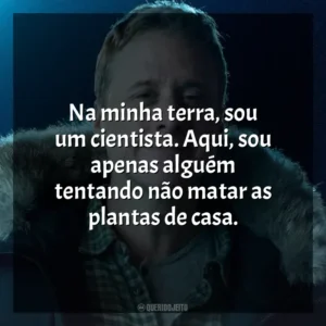 Na minha terra, sou um cientista. Aqui, sou apenas alguém tentando não matar as plantas de casa. Resident Alien (Série)