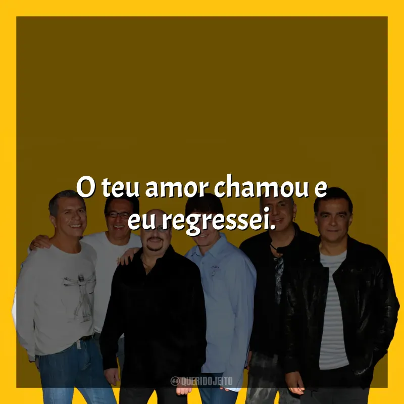 Frases de Músicas de Roupa Nova: O teu amor chamou e eu regressei.