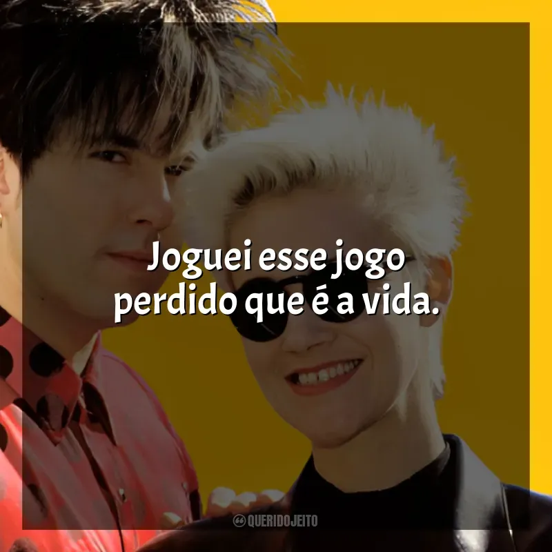 Frases de Roxette músicas: Joguei esse jogo perdido que é a vida.