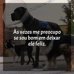 Às vezes me preocupo se sou bom em deixar ele feliz. Ruim Pra Cachorro (Filme)