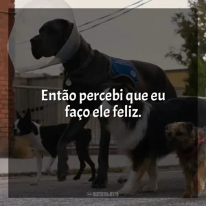 Então percebi que eu faço ele feliz. Ruim Pra Cachorro (Filme)