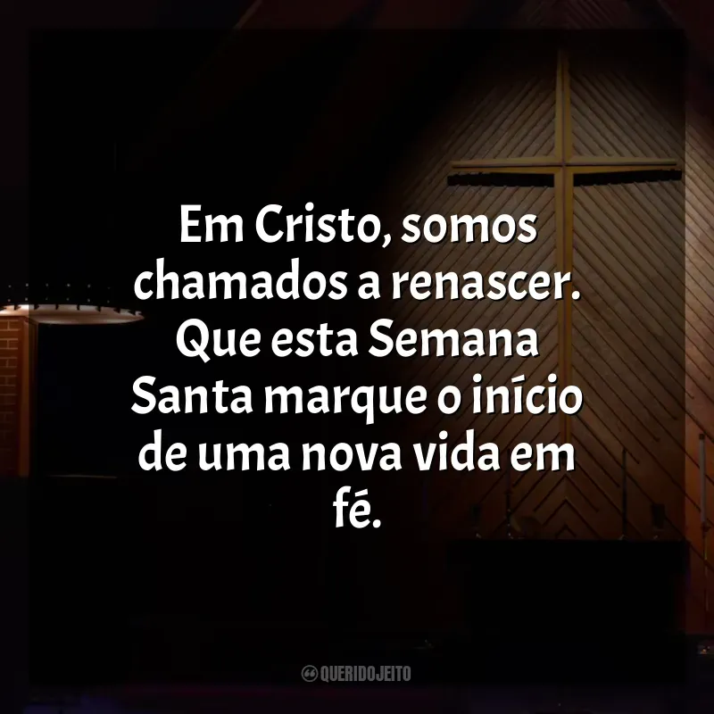 Frases para Semana Santa: Em Cristo, somos chamados a renascer. Que esta Semana Santa marque o início de uma nova vida em fé.