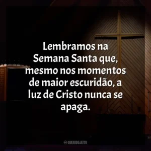 Lembramos na Semana Santa que, mesmo nos momentos de maior escuridão, a luz de Cristo nunca se apaga. Semana Santa