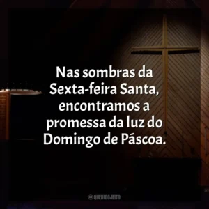 Nas sombras da Sexta-feira Santa, encontramos a promessa da luz do Domingo de Páscoa. Semana Santa