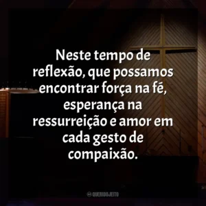 Neste tempo de reflexão, que possamos encontrar força na fé, esperança na ressurreição e amor em cada gesto de compaixão. Semana Santa
