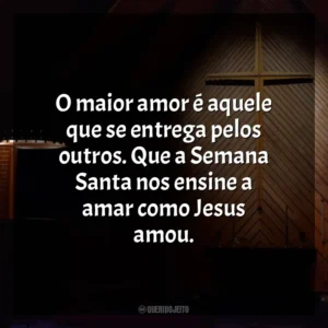 O maior amor é aquele que se entrega pelos outros. Que a Semana Santa nos ensine a amar como Jesus amou. Semana Santa