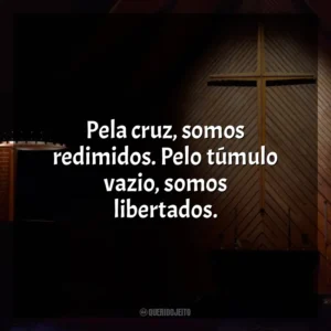 Pela cruz, somos redimidos. Pelo túmulo vazio, somos libertados. Semana Santa