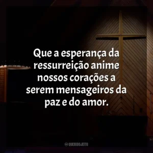 Que a esperança da ressurreição anime nossos corações a serem mensageiros da paz e do amor. Semana Santa