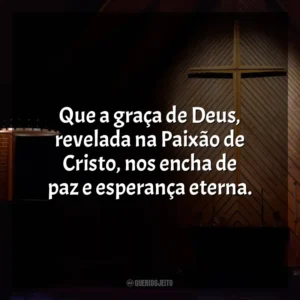 Que a graça de Deus, revelada na Paixão de Cristo, nos encha de paz e esperança eterna. Semana Santa