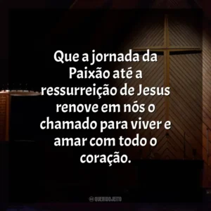 Que a jornada da Paixão até a ressurreição de Jesus renove em nós o chamado para viver e amar com todo o coração. Semana Santa