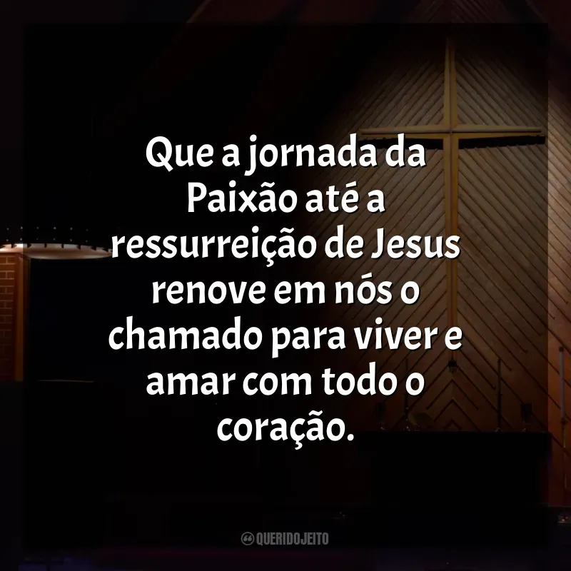 Frases Semana Santa: Que a jornada da Paixão até a ressurreição de Jesus renove em nós o chamado para viver e amar com todo o coração.