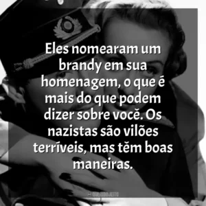 Eles nomearam um brandy em sua homenagem, o que é mais do que podem dizer sobre você. Os nazistas são vilões terríveis, mas têm boas maneiras. Ser ou Não Ser (Filme)