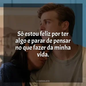 Só estou feliz por ter algo e parar de pensar no que fazer da minha vida. Um Dia (Série)