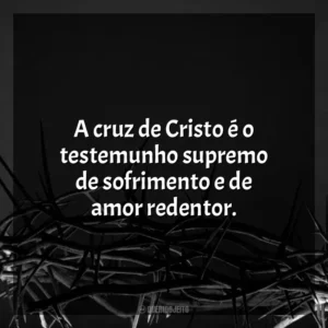 A cruz de Cristo é o testemunho supremo de sofrimento e de amor redentor. Sexta-feira Santa