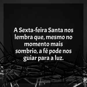 A Sexta-feira Santa nos lembra que, mesmo no momento mais sombrio, a fé pode nos guiar para a luz. Sexta-feira Santa