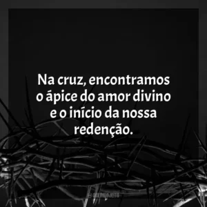 Na cruz, encontramos o ápice do amor divino e o início da nossa redenção. Sexta-feira Santa