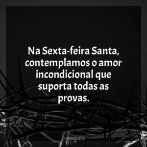 Na Sexta-feira Santa, contemplamos o amor incondicional que suporta todas as provas. Sexta-feira Santa