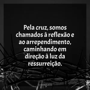 Pela cruz, somos chamados à reflexão e ao arrependimento, caminhando em direção à luz da ressurreição. Sexta-feira Santa