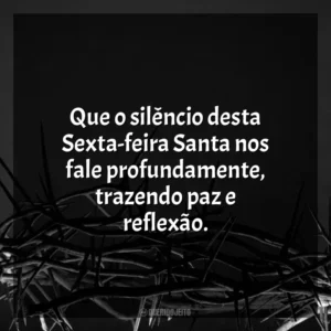 Que o silêncio desta Sexta-feira Santa nos fale profundamente, trazendo paz e reflexão. Sexta-feira Santa
