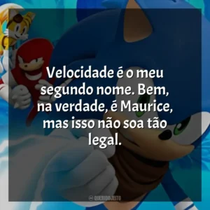 Velocidade é o meu segundo nome. Bem, na verdade, é Maurice, mas isso não soa tão legal. Sonic Boom (Série)
