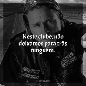 Neste clube, não deixamos para trás ninguém. Sons of Anarchy (Série)