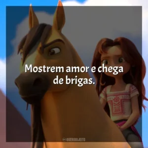 Mostrem amor e chega de brigas. Spirit: O Indomável (Filme)