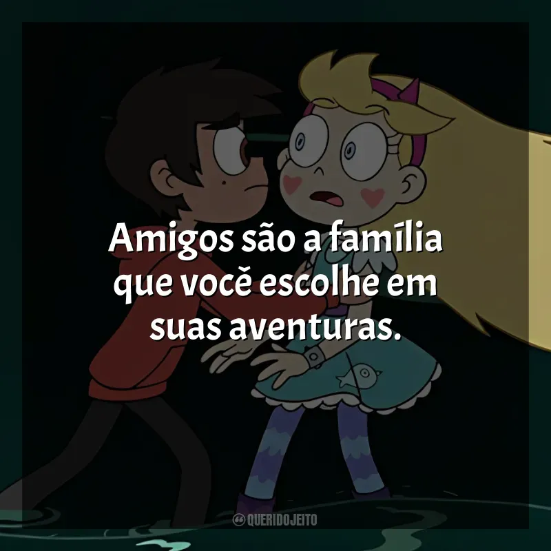 Frases de Star vs. As Forças do Mal série: Amigos são a família que você escolhe em suas aventuras.