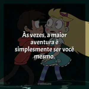 Às vezes, a maior aventura é simplesmente ser você mesmo. Star vs. As Forças do Mal (Série)