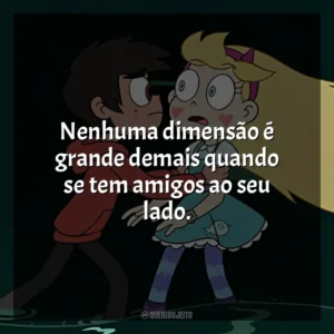 Nenhuma dimensão é grande demais quando se tem amigos ao seu lado. Star vs. As Forças do Mal (Série)