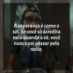 A esperança é como o sol. Se você só acredita nela quando a vê, você nunca vai passar pela noite. Star Wars: A Guerra dos Clones (Série)