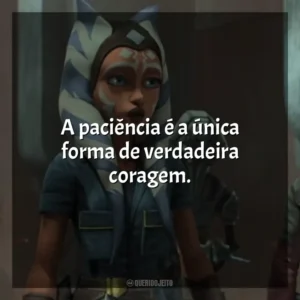 A paciência é a única forma de verdadeira coragem. Star Wars: A Guerra dos Clones (Série)