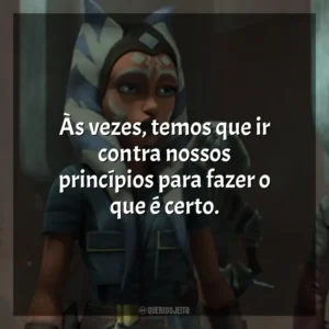 Às vezes, temos que ir contra nossos princípios para fazer o que é certo. Star Wars: A Guerra dos Clones (Série)