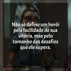 Não se define um herói pela facilidade de sua vitória, mas pelo tamanho dos desafios que ele supera. Star Wars: A Guerra dos Clones (Série)