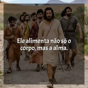 Ele alimenta não só o corpo, mas a alma. The Chosen (Série)