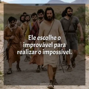Ele escolhe o improvável para realizar o impossível. The Chosen (Série)