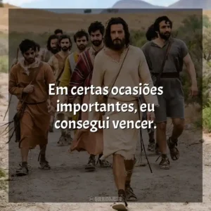 Em certas ocasiões importantes, eu consegui vencer. The Chosen (Série)