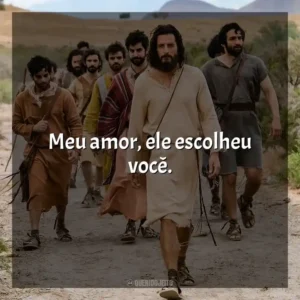 Meu amor, ele escolheu você. The Chosen (Série)