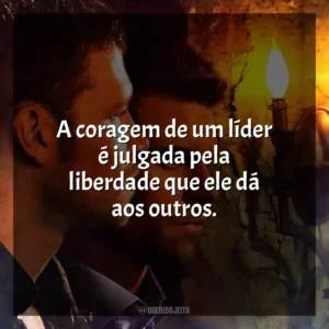 A coragem de um líder é julgada pela liberdade que ele dá aos outros. The Originals (Série)