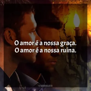 O amor é a nossa graça. O amor é a nossa ruína. The Originals (Série)