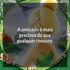A amizade é mais preciosa do que qualquer tesouro. Tinker Bell (Filme)