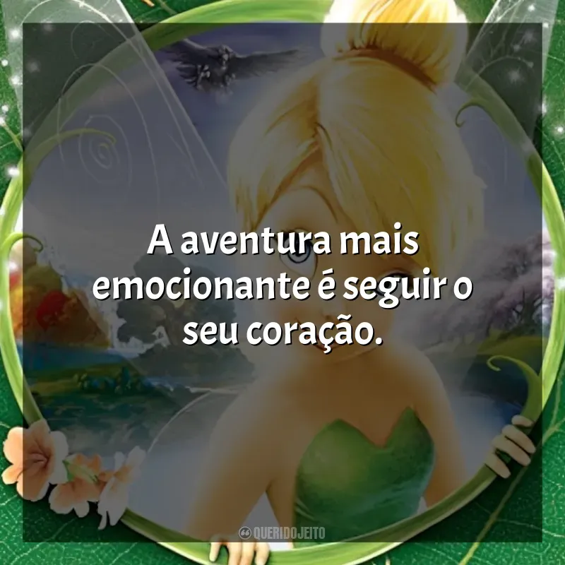 Frases Tinker Bell filme: A aventura mais emocionante é seguir o seu coração.