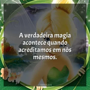 A verdadeira magia acontece quando acreditamos em nós mesmos. Tinker Bell (Filme)