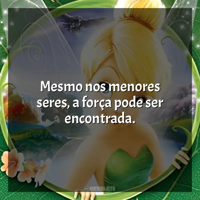 Filme Tinker Bell frases: Mesmo nos menores seres, a força pode ser encontrada.