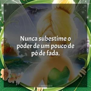 Nunca subestime o poder de um pouco de pó de fada. Tinker Bell (Filme)