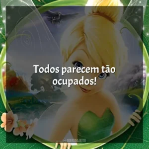 Todos parecem tão ocupados! Tinker Bell (Filme)