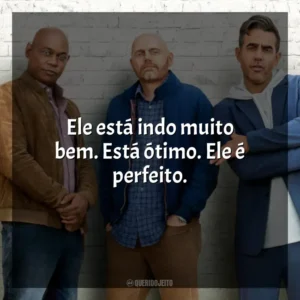 Ele está indo muito bem. Está ótimo. Ele é perfeito. Tiozões (Filme)