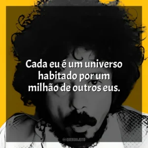 Cada eu é um universo habitado por um milhão de outros eus. Tom Zé