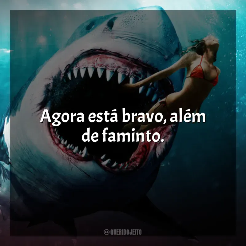 Frases do filme Tubarão: Mar de Sangue: Agora está bravo, além de faminto.