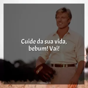 Cuide da sua vida, bebum! Vai! Um Homem Fora de Série (Filme)