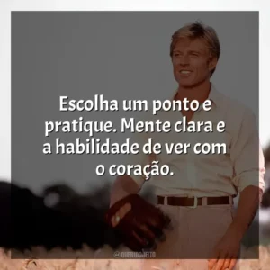Escolha um ponto e pratique. Mente clara e a habilidade de ver com o coração. Um Homem Fora de Série (Filme)